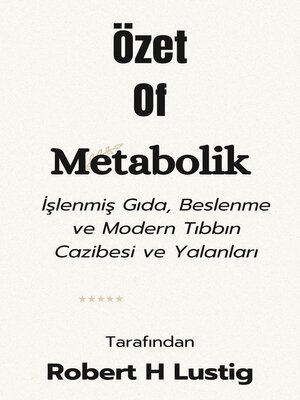 cover image of Özet of Metabolik İşlenmiş Gıda, Beslenme ve Modern Tıbbın Cazibesi ve Yalanları   tarafından  Robert H Lustig